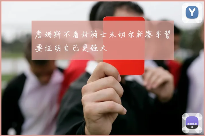 詹姆斯不看好骑士米切尔新赛季誓要证明自己更强大